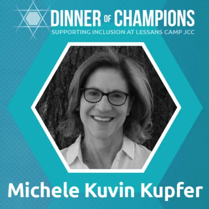 Black and white portrait of Michele Kuvin Kupfer with text promoting the Dinner of Champions event supporting inclusion at Lessans Camp JCC.