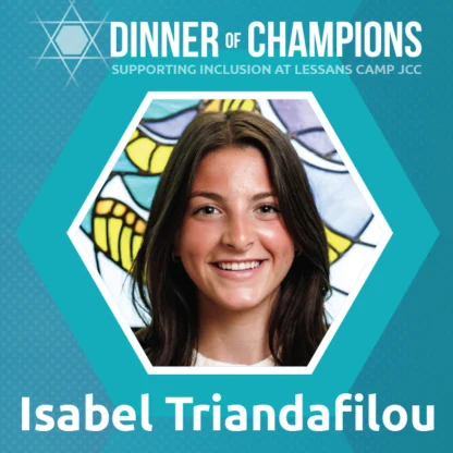 Portrait of Isabel Triandafilou with the text "Dinner of Champions: Supporting Inclusion at Lessans Camp JCC" displayed above her photo.
