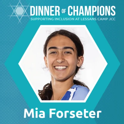 A young person with long dark hair smiles at the camera, framed in a hexagon. Text reads: "Dinner of Champions, Mia Forseter, Supporting Inclusion at Lessans Camp JCC.