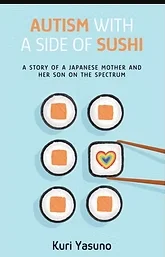 Book cover for "Autism with a Side of Sushi" by Kuri Yasuno, featuring sushi rolls, one with a rainbow heart, and subtitle "A story of a Japanese mother and her son on the spectrum.