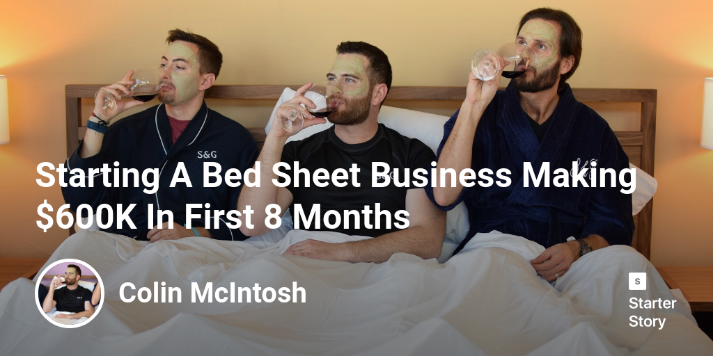 Starting A Bed Sheet Business Making 600K In First 8 Months Starter
