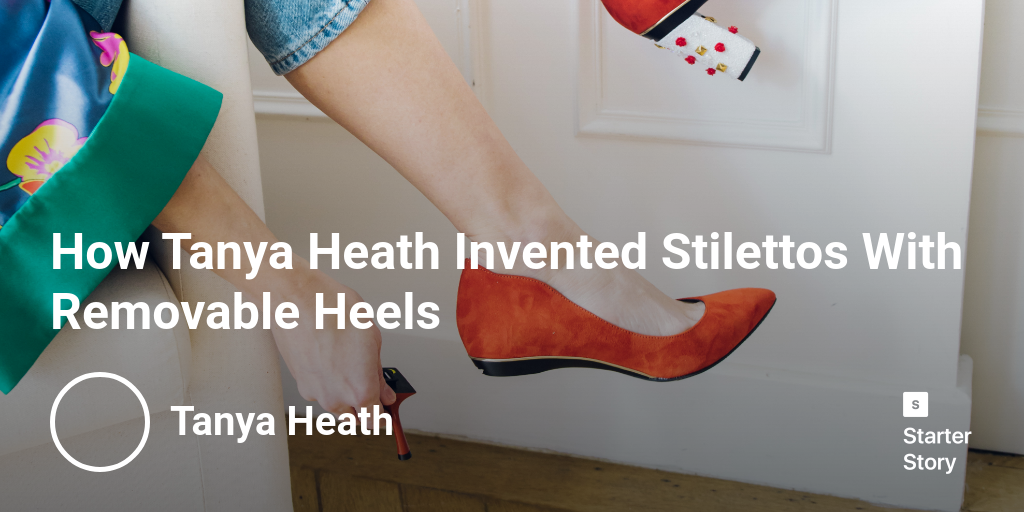 How Tanya Heath Invented Stilettos With Removable Heels Starter