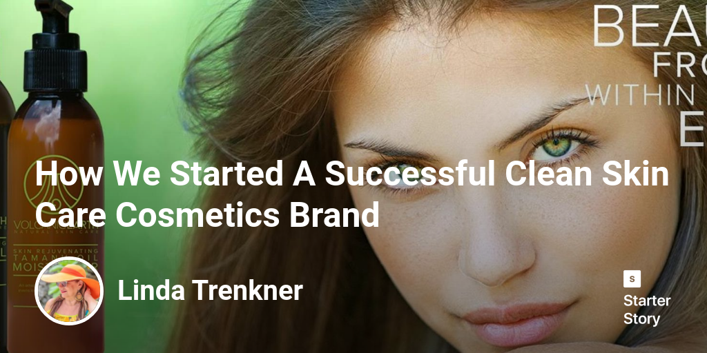 How We Started A Successful Clean Skin Care Cosmetics Brand Starter