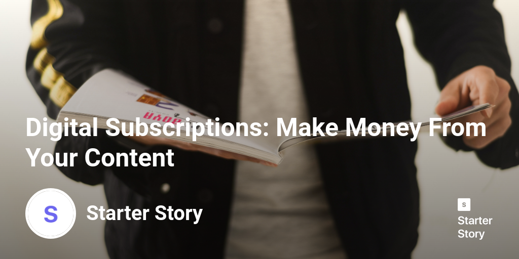 Digital Subscriptions Make Money From Your Content Starter Story