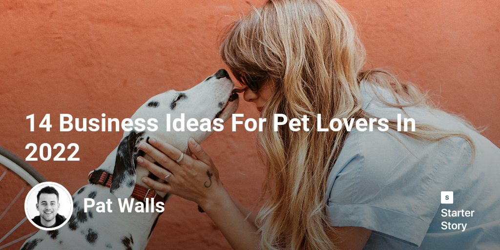14 Business Ideas For Pet Lovers In 2024 Starter Story