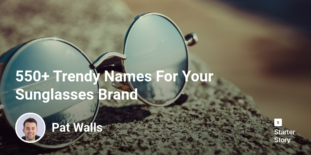 550-trendy-names-for-your-sunglasses-brand-starter-story