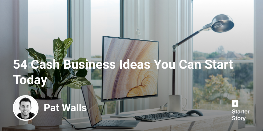 54 Cash Business Ideas You Can Start Today - Starter Story