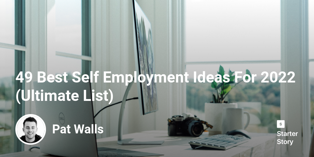 50 Best Self Employment Ideas For 2024 (Ultimate List) Starter Story