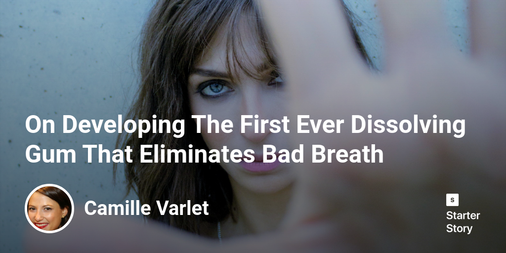 On Developing The First Ever Dissolving Gum That Eliminates Bad Breath