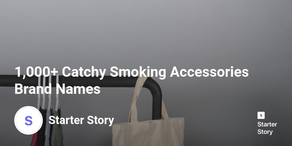 1,000+ Catchy Smoking Accessories Brand Names Starter Story