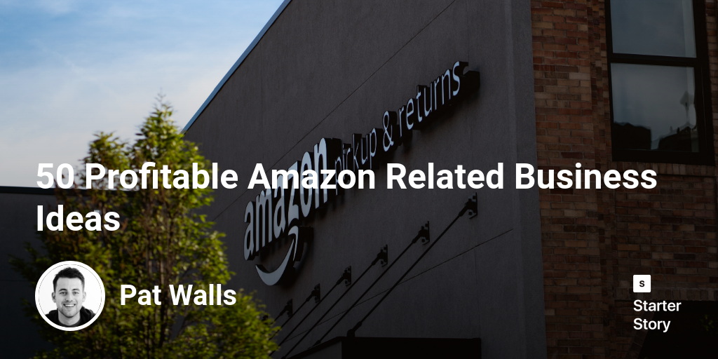 31 Profitable Amazon Related Business Ideas Starter Story
