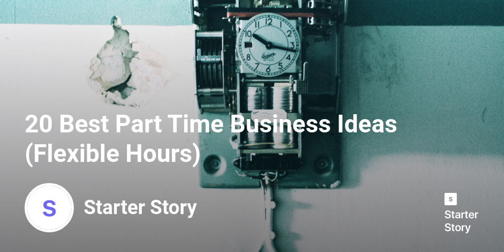 20 Best Part Time Business Ideas (Flexible Hours) Starter Story