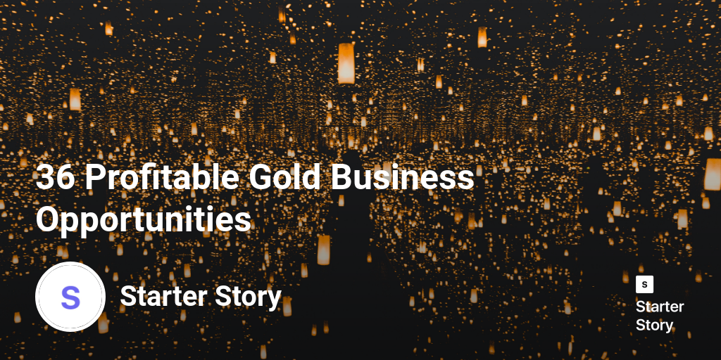 36 Profitable Gold Business Opportunities Starter Story