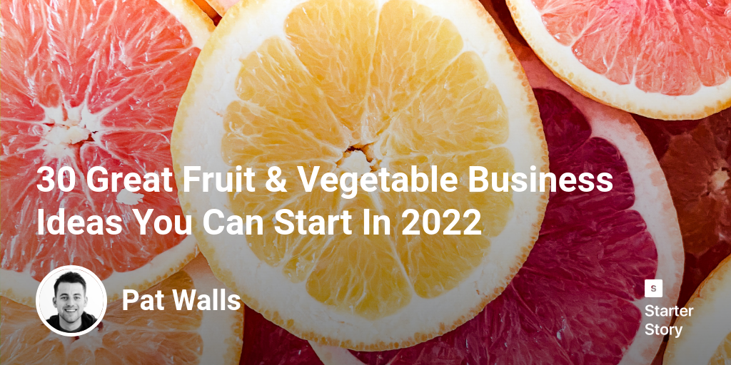 31 Great Fruit & Vegetable Business Ideas You Can Start In 2024