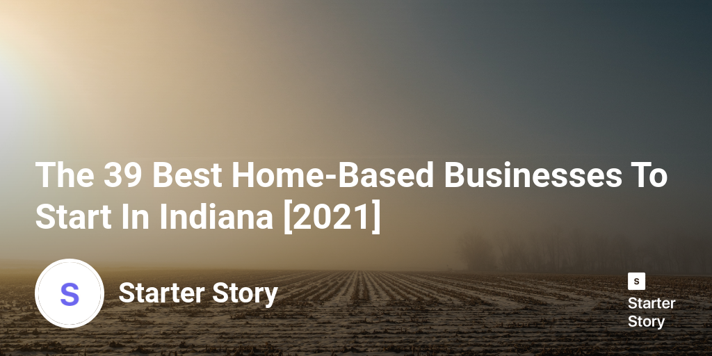 The 39 Best HomeBased Businesses To Start In Indiana [2024] Starter