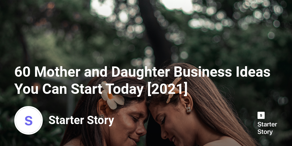 60 Mother and Daughter Business Ideas You Can Start Today [2024]