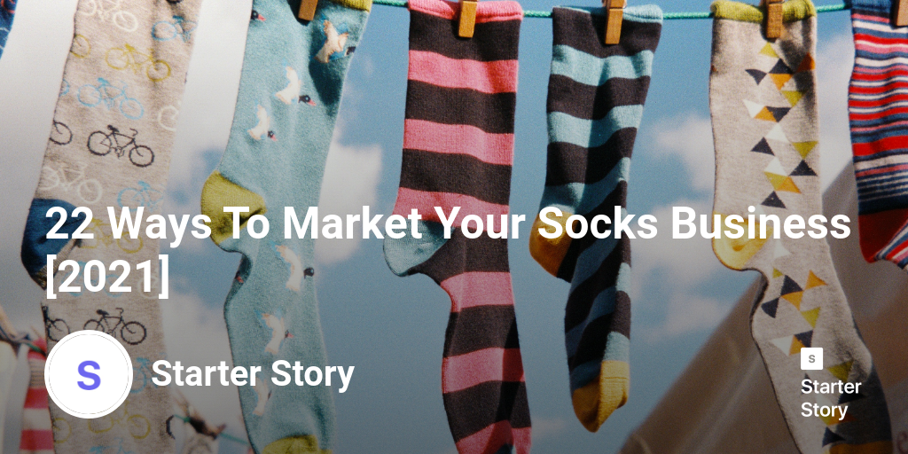 22 Ways To Market Your Socks Business [2024] Starter Story