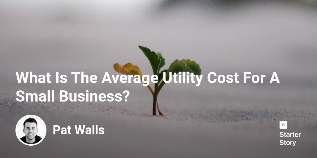 What Is The Average Utility Cost For A Small Business? Starter Story