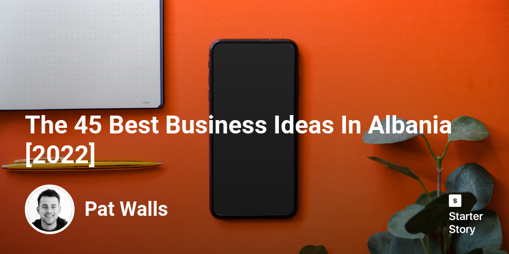 The 49 Best Business Ideas In Albania [2024] - Starter Story