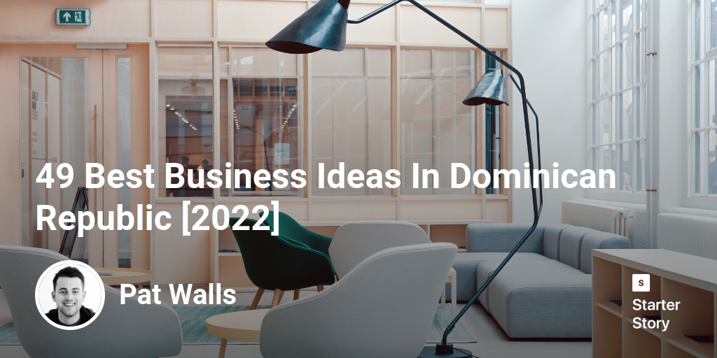 45 Best Business Ideas In Dominican Republic [2024] Starter Story