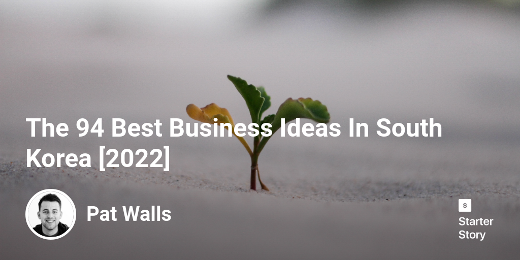 The 62 Best Business Ideas In South Korea [2023] - Starter Story