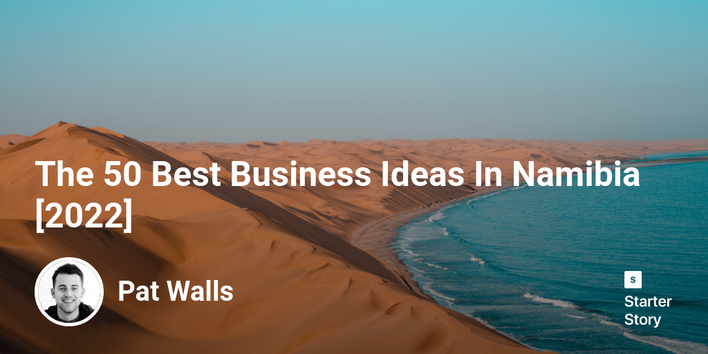 The 50 Best Business Ideas In Namibia [2024] Starter Story