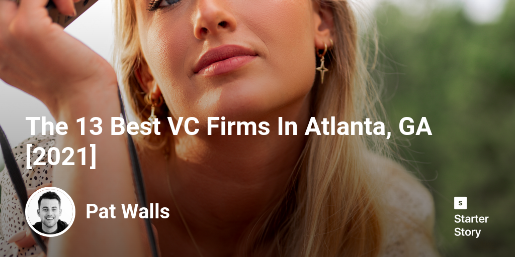 The 13 Best VC Firms In Atlanta, GA [2024] Starter Story
