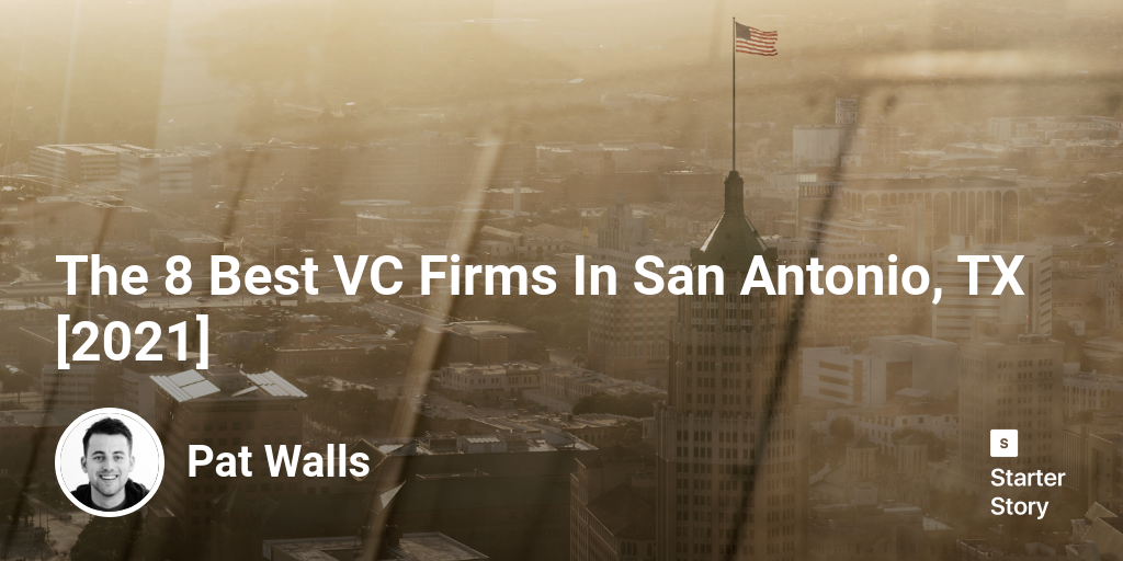 The 8 Best VC Firms In San Antonio, TX [2024] Starter Story