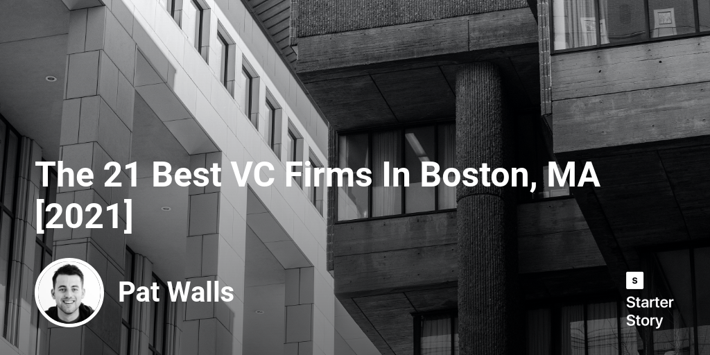 The 21 Best VC Firms In Boston, MA [2024] Starter Story
