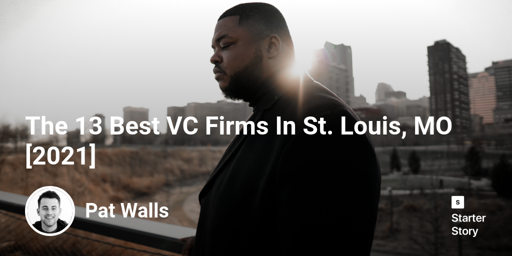 The 13 Best VC Firms In St. Louis, MO [2024] Starter Story
