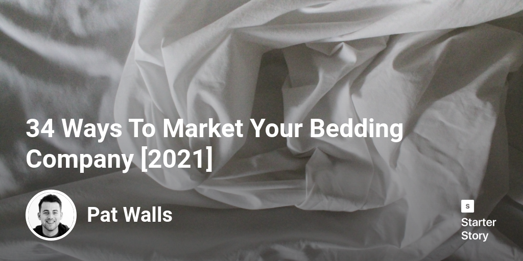 34 Ways To Market Your Bedding Company [2024] Starter Story
