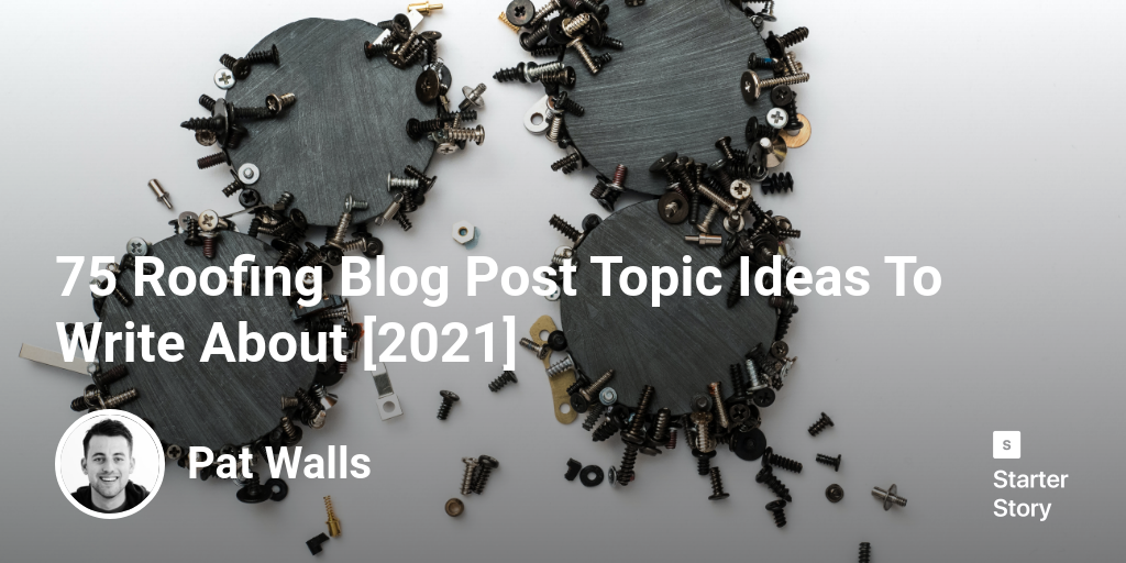 75 Roofing Blog Post Topic Ideas To Write About [2024] Starter Story