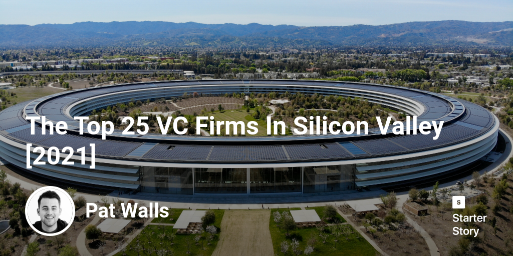 The Top 25 VC Firms In Silicon Valley [2024] Starter Story