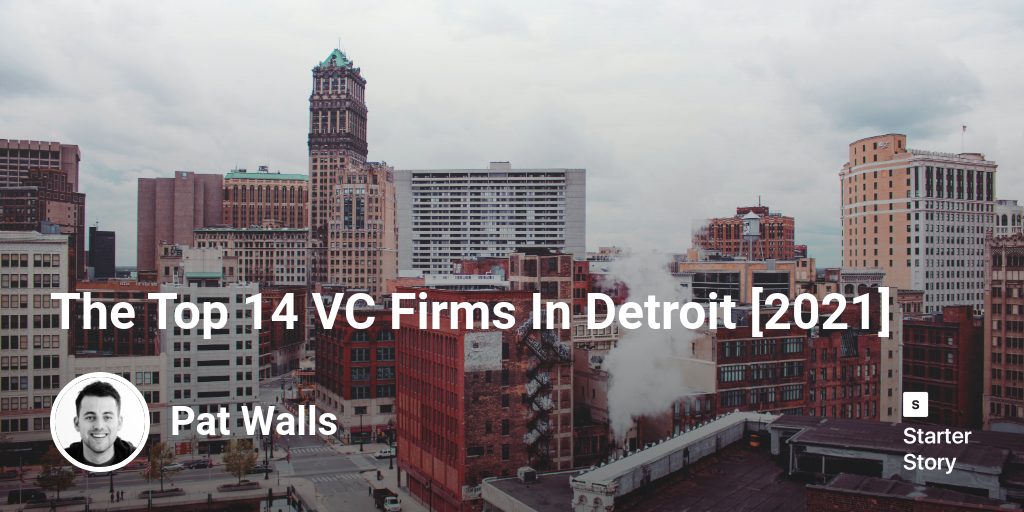 The Top 14 VC Firms In Detroit [2024] Starter Story