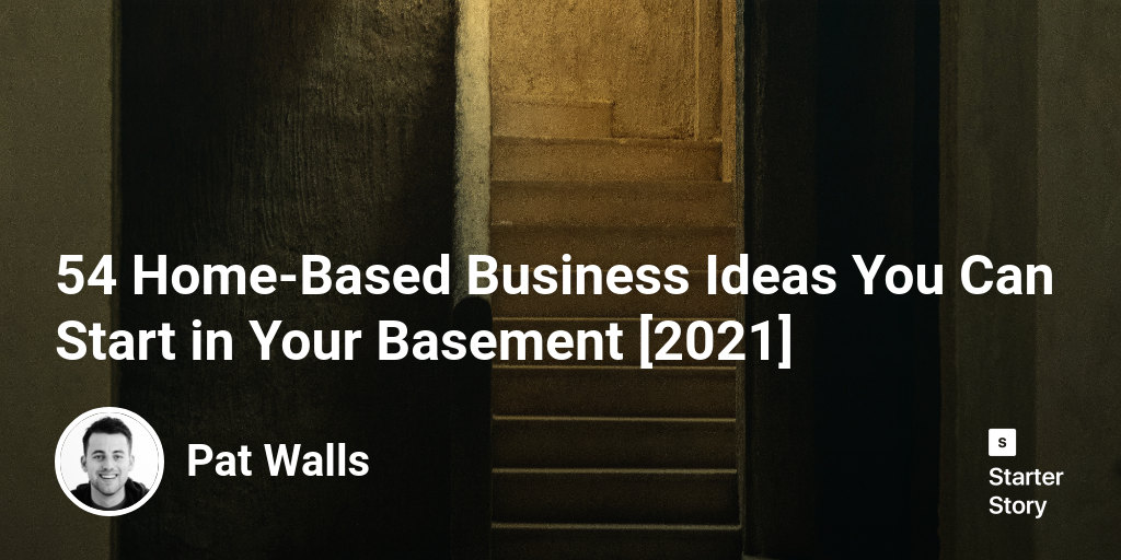 54 Home-Based Business Ideas You Can Start in Your Basement [2024]