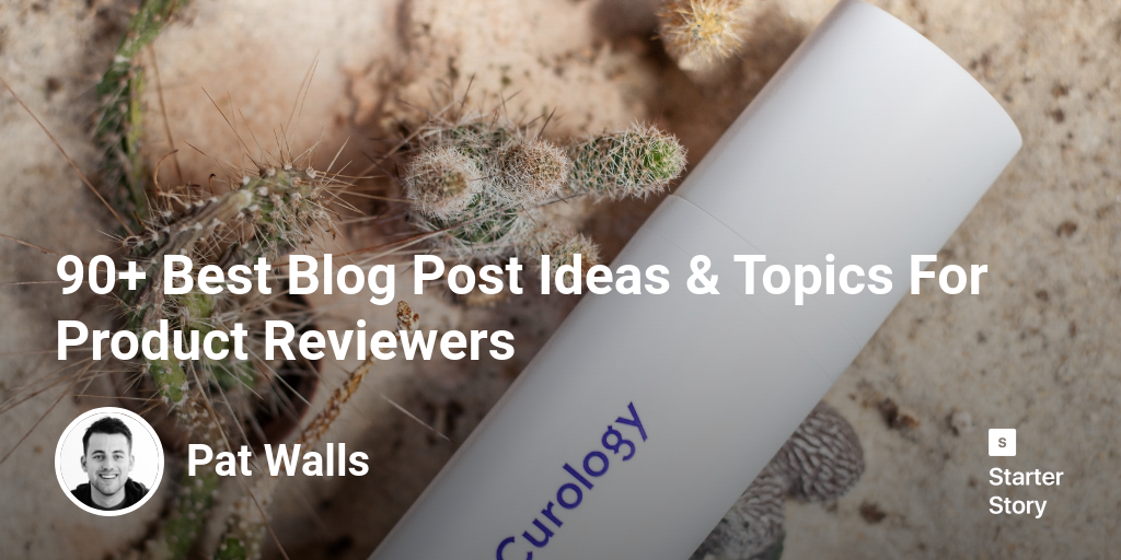 90+ Best Blog Post Ideas & Topics For Product Reviewers - Starter