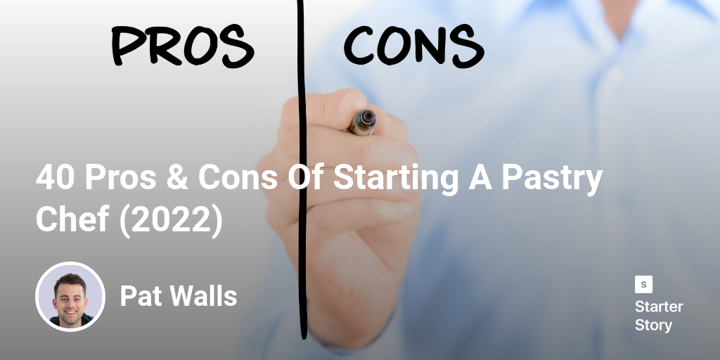 40 Pros & Cons Of Starting A Pastry Chef (2024) Starter Story