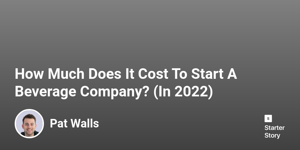 How Much Does It Cost To Start A Beverage Company? (In 2024) Starter