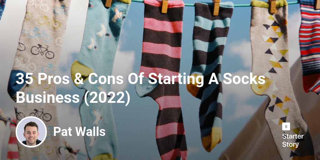 35 Pros & Cons Of Starting A Socks Business (2024) Starter Story
