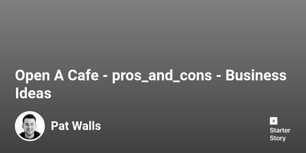 24 Pros & Cons Of Starting A Cafe (2024) Starter Story