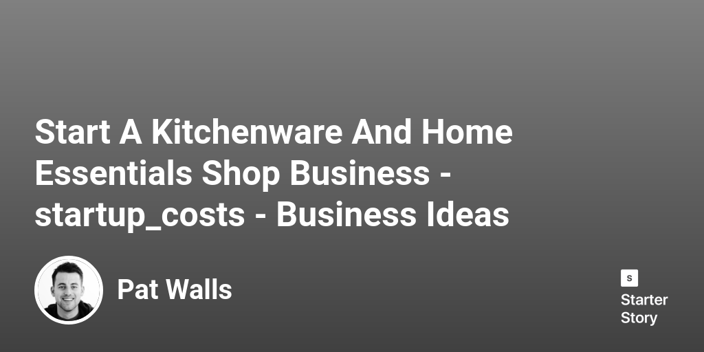 How Much Does It Cost To Start A Kitchenware And Home Essentials Shop