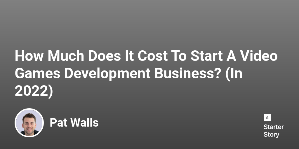 How Much Does It Cost To Start A Video Games Development Business? (In