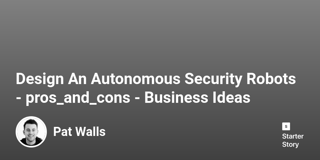35 Pros & Cons Of Starting An Autonomous Security Robots (2024)