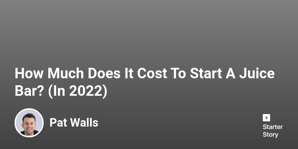 How Much Does It Cost To Start A Juice Bar? (In 2024) Starter Story