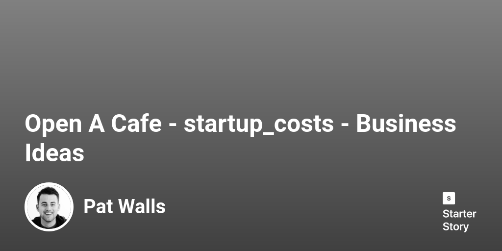 How Much Does It Cost To Open A Cafe? (In 2024) Starter Story