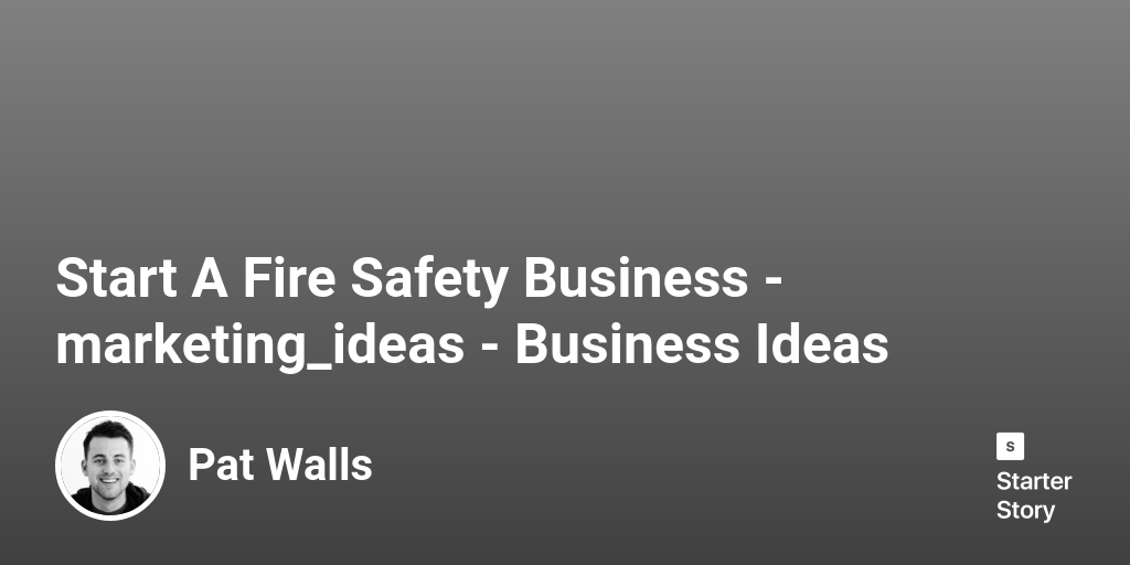 18 Marketing Ideas For A Fire Safety Business (2024) Starter Story