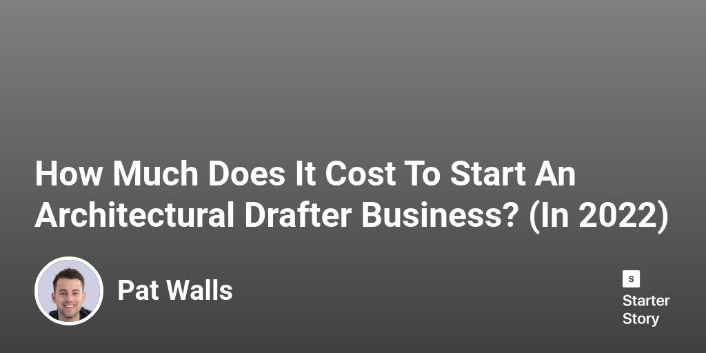 How Much Does It Cost To Start An Architectural Drafter Business? (In