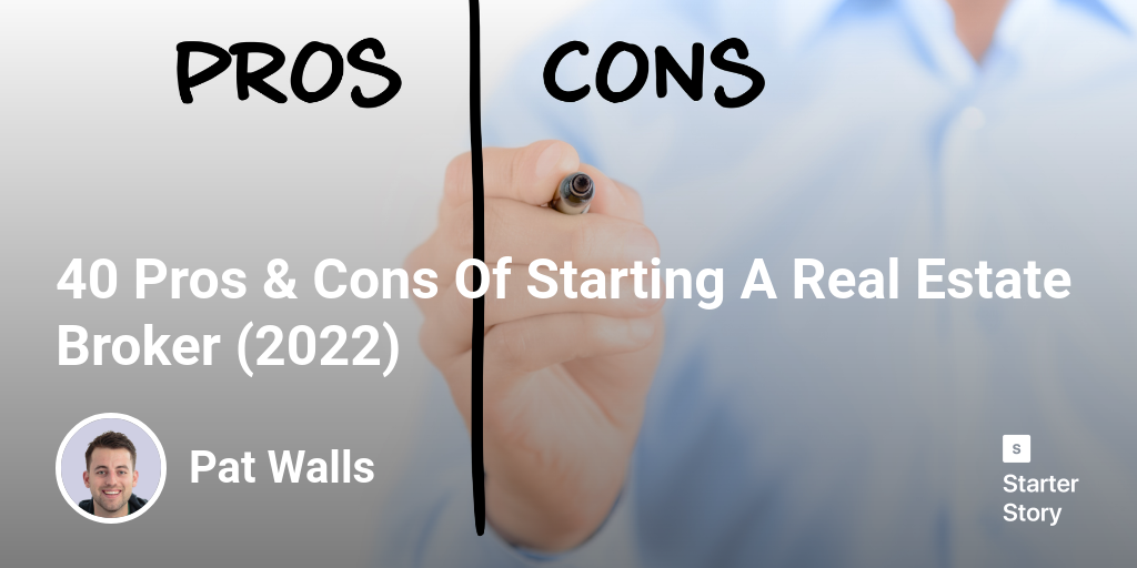 40 Pros & Cons Of Starting A Real Estate Broker (2024) Starter Story
