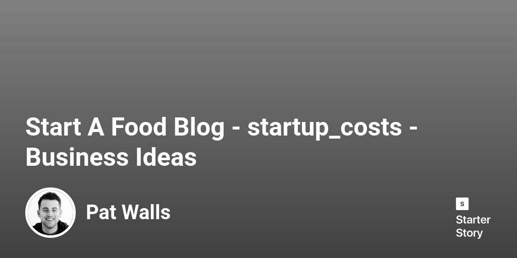 How Much Does It Cost To Start A Food Blog In 2023 Starter Story