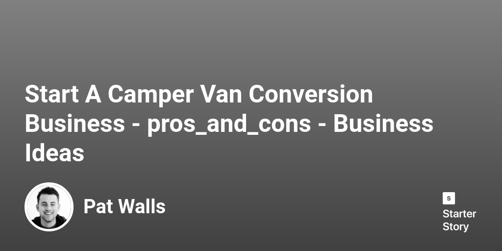 40 Pros & Cons Of Starting A Camper Van Conversion Business (2023)